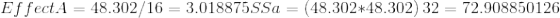 EffectA = 48.302/16 = 3.018875SSa = (48.302*48.302) 32 = 72.908850126