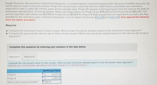 Dwight Donovan, the president of Solomon Enterprises is considering two investment opportunities. Because of limited resource