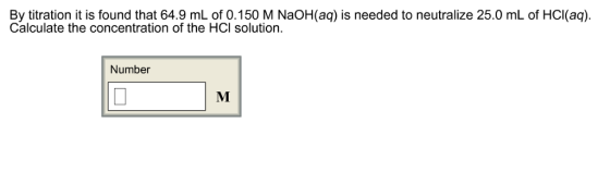 By titration it is found that 64.9 mL of 0.150 M NaOH(aq) is needed to neutralize 25.0 mL of HCl(aq). Calculate the concentration of the HCl solution. Number
