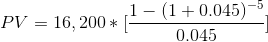 PV = 16, 200+ 1-(1 +0.045)-5 PV = 16, 200* 0.045