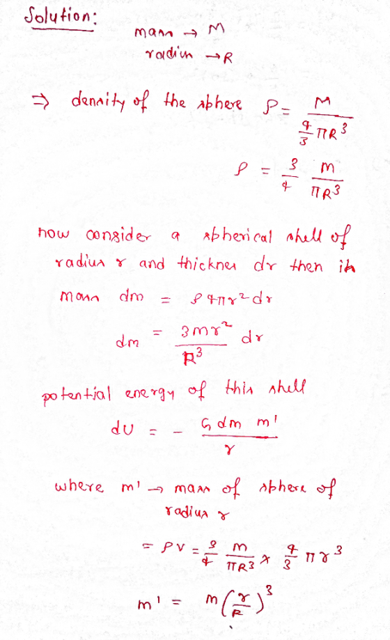 Solution: mann M radim R > density of the abhere P= how consider a abherical shell of radius & and thicknen dr then in mann d