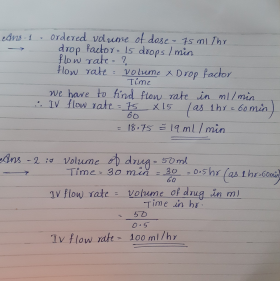 Ans - 1 ordered volume of dose - 75 milhr. drop factor= 15 doops / min flow rate= ? flow rate = volume X Drop factor Time we