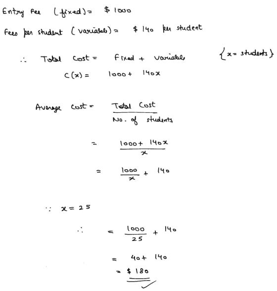 Entry fee (fixed) $ lodo fees per student (variable) = $ 140 ker student Total fixed t Cost = {x= students} Variable C(x) = l