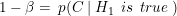 \small 1- \beta= \: p ( C\: | \: H_1 \: \: is \: \: true\: )