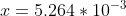 x = 5.264 * 10^{-3}
