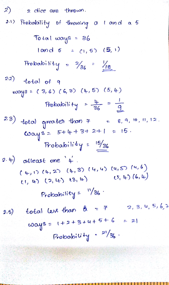 2 clice are thvown 2.1> Robak i li ty of throwing land 5 To tal ways86 land 5 22) total of * ways - ( 3, 6) CG, 3 C4, 5) (5,4) Robabilitu -- 36 7.3 s 8, 9, o, 11, 12. Robability -5/3u atleast one 4 1,4) (2,4) 13,4 Probability %6 9.5) total s than &72, 3, u, 5, 6,3