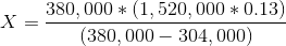 X =- 380,000 * (1,520,000 * 0.13) (380,000 – 304, 000)