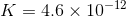 K = 4. 6\times 10^{-12}