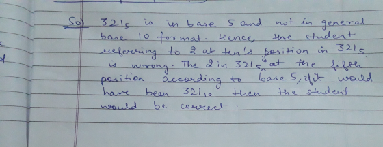 3215 is in base 5 and not in general base lo format. Hence, the student referring to 2 at tens position in 3215 is wrong. Th