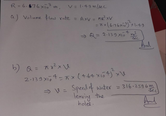 R=6.876x103 m, v=1.49 m/sec a) Volume flow rate = AXV = AR²XV = nx (6.76x103) ²x 1.49 Q = 2.139 X10 4 m² And b) Q = Ã8²x 2.13