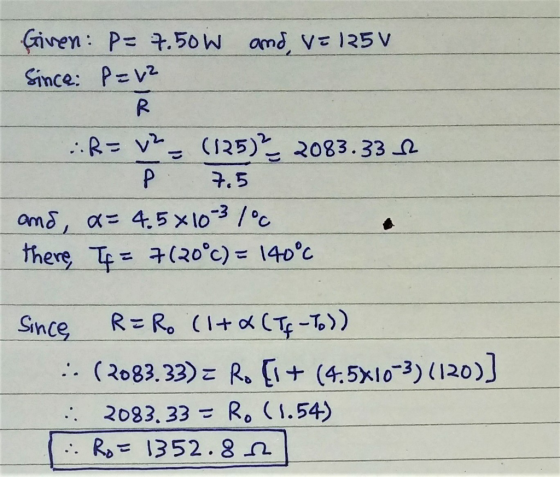 and v= 125v Given: P = 7.50W Since: P=v² R= V2 = (125) 2083.332 P 7.5 and a=4.5x10 3 100 there, I = 7(20°C) = 140°C Since RER