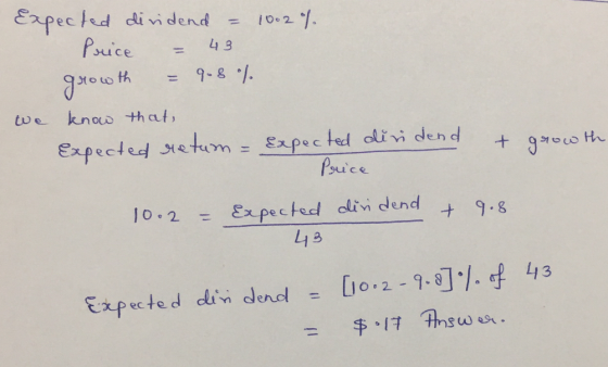 Expected dividend = 1002% Price = 43 growth = 9.8% We know that Expected retum = Expected dividend & a wth Price 10.2 – diri