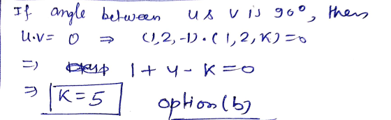 If angle between их и js 96° v is goo thens U VE 0 (1,2,-1).( 1, 2, K2=0 =) BY I + yok=0 > 1k=5 option (b)