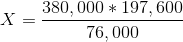 X =- 380,000 * 197,600 76,000