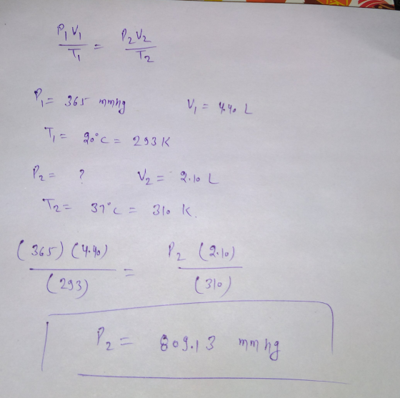 Pille Riva P = 365 mming V, = 440 L T= 20 c = 293K P= ? V2 = 2.10 L T2= 310 = 310 k. (365) (4:40) P2 (210) (293) - (310) P2 =