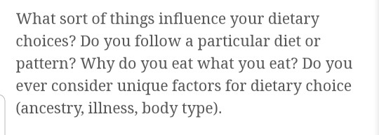 What sort of things influence your dietary choices? Do you follow a particular diet or pattern? Why do you eat what you eat?