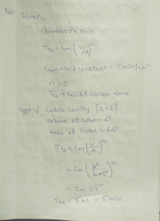 Sol Given. Give chvorinowis rule or Toga cm (var cm Mold constant = 5min/cmv Its solidification time Case - Cubic Cavity. [a=