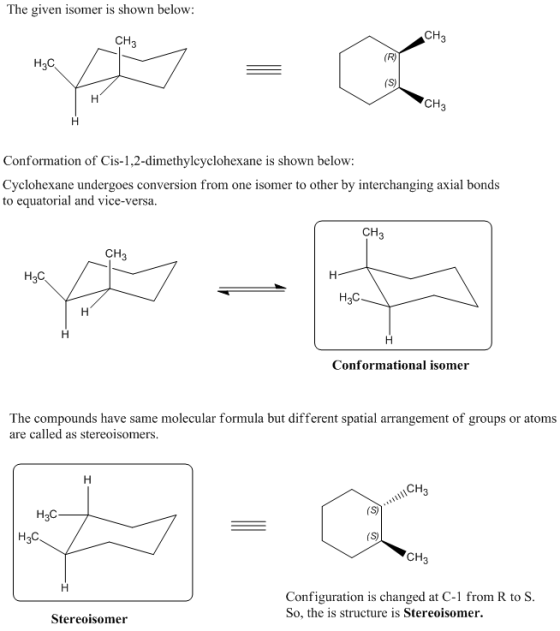 The given isomer is shown below CH CH CH Conformation of Cis-1,2-dimethylcyclohexane is shown below Cyclohexane undergoes con