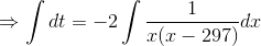 \Rightarrow \int dt =-2\int \frac{1}{x(x-297)}dx