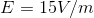 E = 15V/m