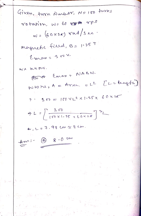 turns Given, turn amber, N=100 rotation, wo 60 porps (60x20) rad/see - . wa Magnetic filed, B = 1.25T Emax = Boove we know, E