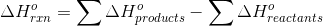 \Delta H^{o}_{rxn} = \sum \Delta H^{o}_{products} - \sum \Delta H^{o}_{reactants}
