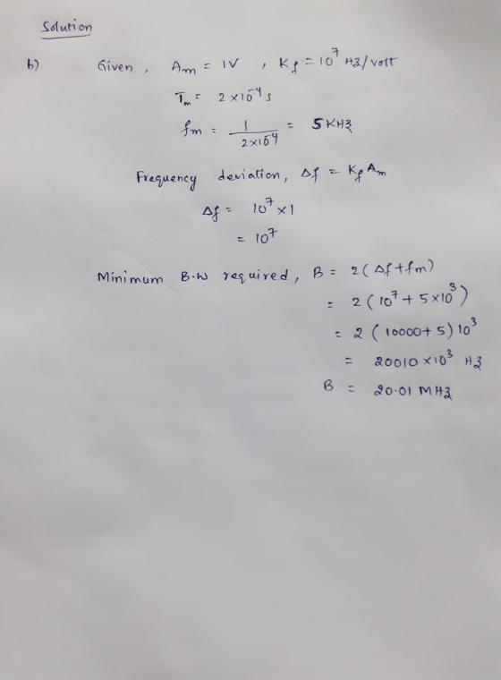 solution 7 Given, Am = IV = 10 H3/vost Tm- 2x10ls Im SKH3 2x109 Frequency deviation of a kp Am Af= 10t x1 107 Minimum B.W req