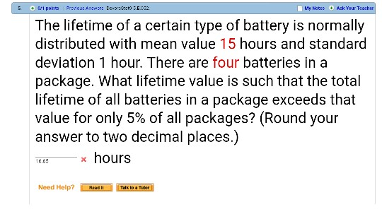 Mty NobesAskYour Teacher The lifetime of a certain type of battery is normally distributed with mean value 15 hours and stand