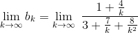\lim_{k\rightarrow \infty}b_k=\lim_{k\rightarrow \infty} \ \frac{1+\frac{4}{k}}{3+\frac{7}{k}+\frac{8}{k^2}}