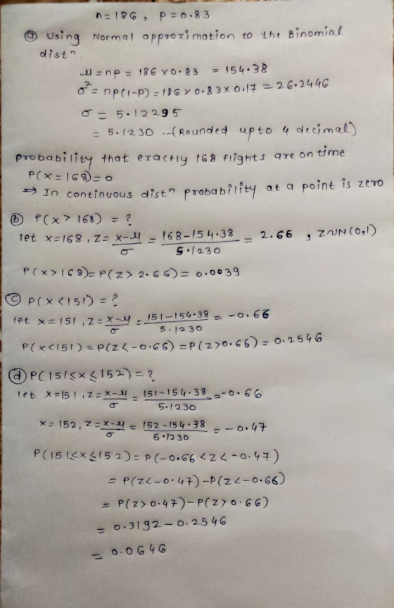 n=186, p=0.83 © Using Normal approximation to the Binomial dista ll= np = 186 40.83 = 154.38 =nPCI-D) -186x0.83 x 0.17 = 26.2