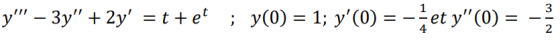 3 y – 3y + 2y = t +et ; y(0) = 1; y(0) = -et y (0) = 2