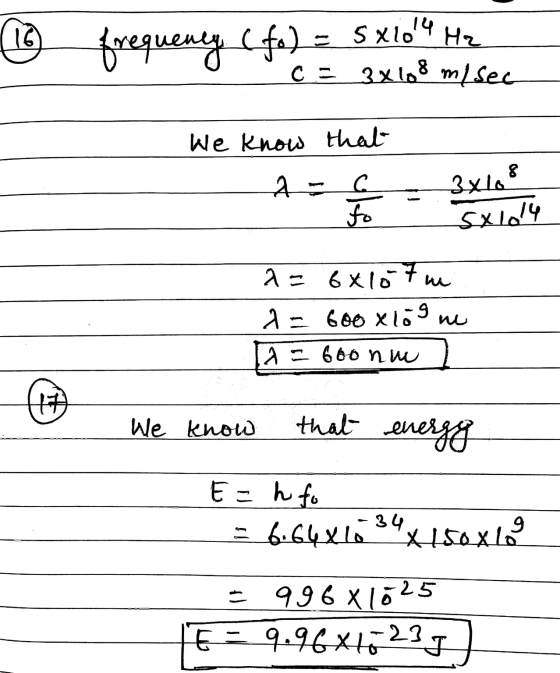16 frequency (fo) = 5x104 Hz c = 3x108 m/sec We know that A - 6 ç fo 3x108 Sx1014 a = 6x107m 600 x 10 9 ne a = 660 nm (17 We