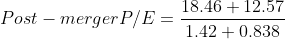 8.4612.57 1.42 + 0.838 Post merger P/E-
