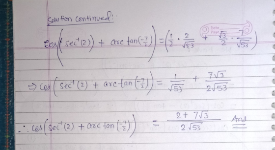 Solution continued Date Page Eost sec (2)) + are tan (7) 153 + = cos ( sec (2) + aretan tan (7) - 253 2 + 713 2 53 Ans ...co