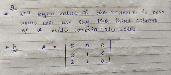 ☆ a 3rd eigen value of the matrix is zero henca ne the third column of A will contain call zelos. can say 3 O * b 2 2 0