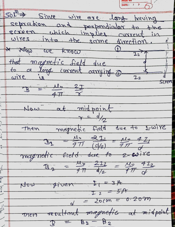 DATE: 2 som Screen > we L. Since wire are long having sepration and pespondicular to the which implies current in wires into