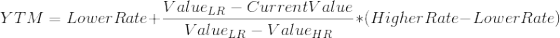 YTM = Lower Rate ValueLR - CurrentValue *(Higher Rate-Lower Rate) Value - ValueHR