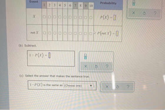 Event lo 1 2 3 4 5 6 7 8 9 10 Probability x 5 ? P(x) = 0 not x Ole P (not x) - [ (b) Subtract. 1 - P(x) = 0 8 х 5 ? (c) Selec