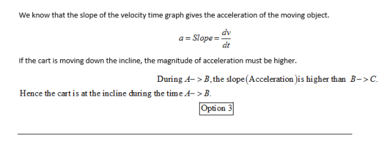 We know that the slope of the velocity time graph gives the acceleration of the moving object. dv a-Slope dt If the cart is m
