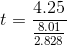 t=\frac{4.25}{\frac{8.01}{2.828}}