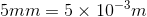 5mm = 5 × 10-3m