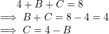 \small 4+B+C=8\\ \implies B+C=8-4=4\\ \implies C=4-B