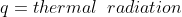 q = thermal\;\;radiation
