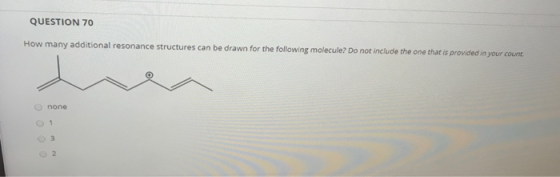 QUESTION 70 How many additional resonance structures can be drawn for the following molecule? Do not include the one that is