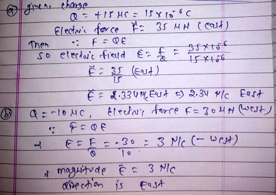 ginen, n charge a = + 15 Mr = 15xroroc Electric force r 35MH. C east) Then FEDE so electanc field Er & 354156 15x1156 Ě:35 (E