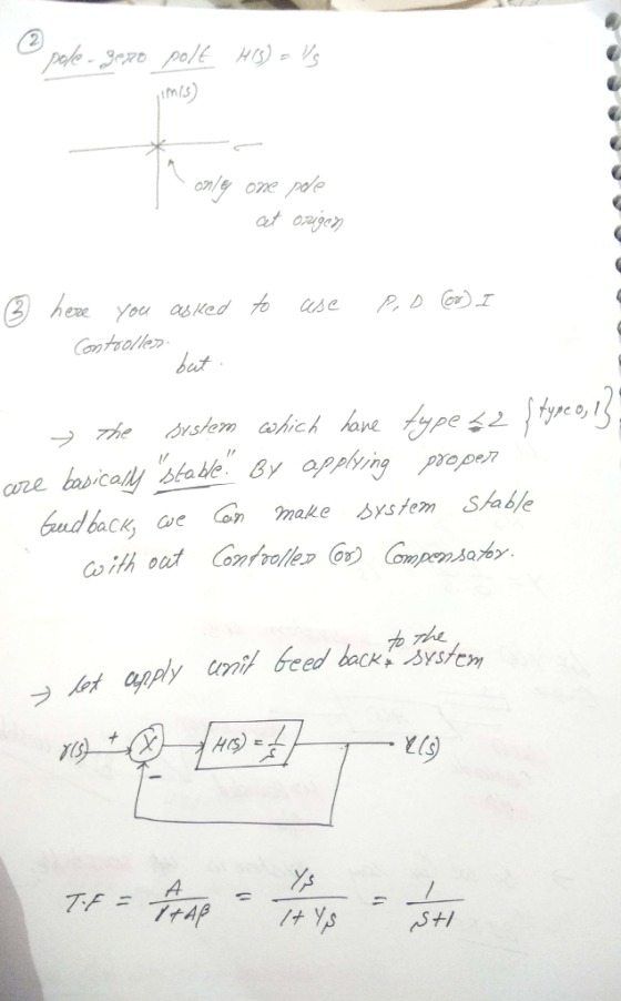 HIS) = ls 2 pole gero polt limis) onle one pole cet origen ③ here you asked to use PD (or) I Contoolley but = the system whic