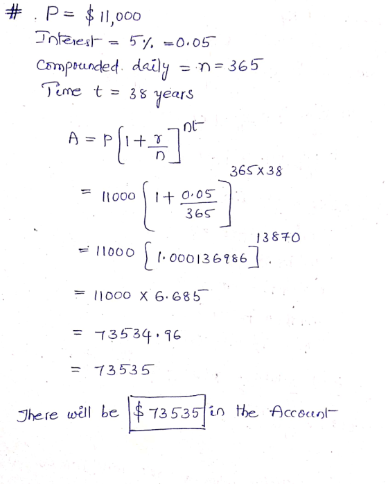 #P $11,000 Toeest 5 ,0.05 Compreanded daily n 365 Teme t 38 years A = pI+ 365x38 000 365 13870 100O {. 00013686 ooo X 6. 685