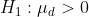H_{1}: \mu_{d}>0