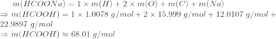 m(HCOONa) = 1 x m(H) + 2 x m(o) + m(C) + m(Na) = m(HCOOH) = 1 x 1.0078 g/mol + 2 x 15.999 g/mol + 12.0107 g/mol + 22.9897 g/m