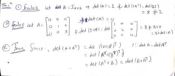 Bol 0 o = 2 ① false let at A = Is xa det (A)=1 & det (24)=det (21) = 8 +2 ③ False Let A= tedet (A) = 8 + 3+ = 3+det(A) Tour